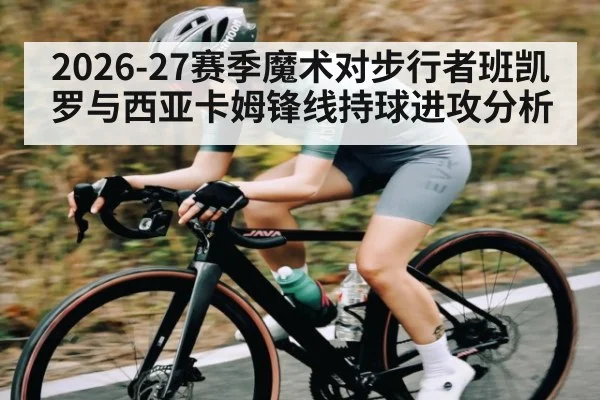 2026-27赛季魔术对步行者班凯罗与西亚卡姆锋线持球进攻分析